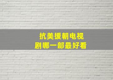 抗美援朝电视剧哪一部最好看