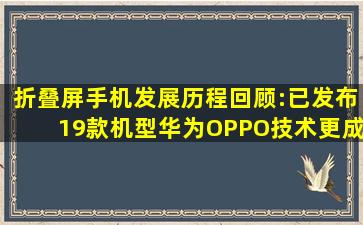 折叠屏手机发展历程回顾:已发布19款机型,华为OPPO技术更成熟