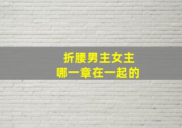 折腰男主女主哪一章在一起的