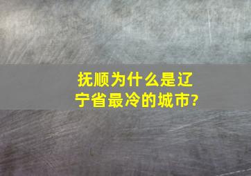 抚顺为什么是辽宁省最冷的城市?