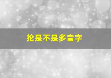 抡是不是多音字