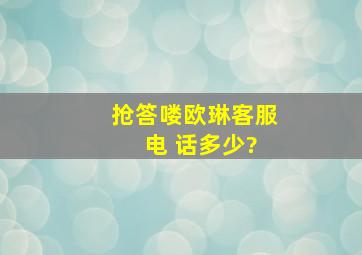 抢答喽,欧琳客服 电 话多少?