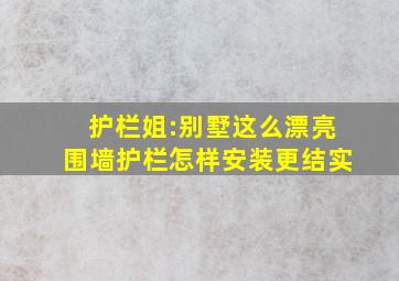 护栏姐:别墅这么漂亮,围墙护栏怎样安装更结实