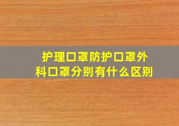 护理口罩、防护口罩、外科口罩分别有什么区别(