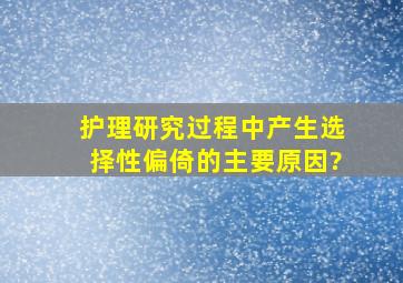 护理研究过程中产生选择性偏倚的主要原因?