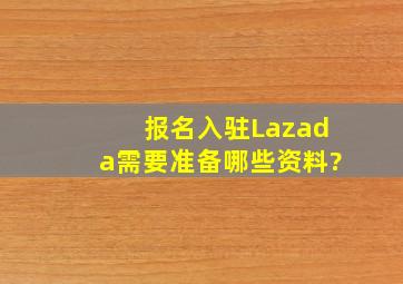 报名入驻Lazada需要准备哪些资料?