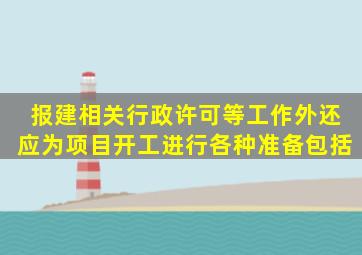 报建、相关行政许可等工作外还应为项目开工进行各种准备包括。