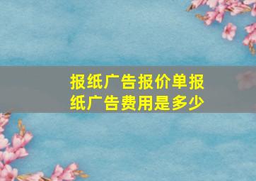 报纸广告报价单,报纸广告费用是多少