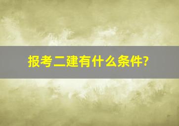 报考二建有什么条件?