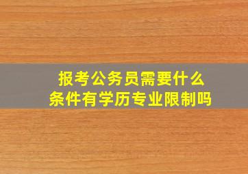 报考公务员需要什么条件(有学历专业限制吗(