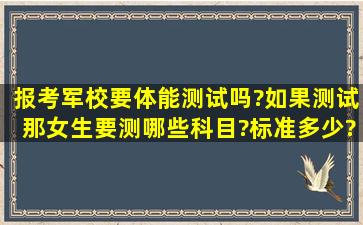 报考军校要体能测试吗?如果测试那女生要测哪些科目?标准多少?