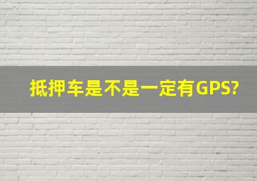 抵押车是不是一定有GPS?