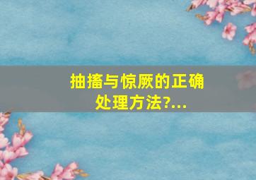 抽搐与惊厥的正确处理方法?...