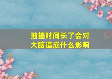 抽搐时间长了会对大脑造成什么影响