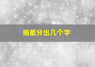 抽能分出几个字