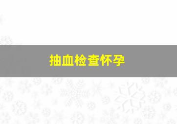 抽血检查怀孕