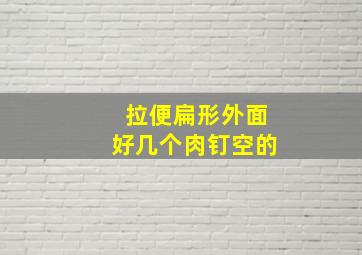 拉便扁形,外面好几个肉钉空的