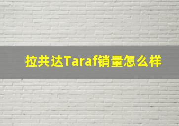 拉共达、Taraf销量怎么样