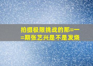 拍摄极限挑战的那=一=期,张艺兴是不是发烧