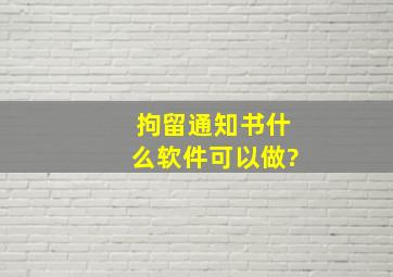 拘留通知书什么软件可以做?