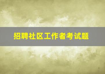 招聘社区工作者考试题