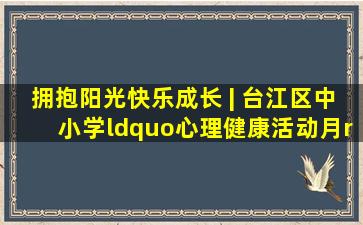 拥抱阳光,快乐成长 | 台江区中小学“心理健康活动月”系列报道①