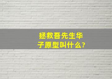 拯救吾先生华子原型叫什么?