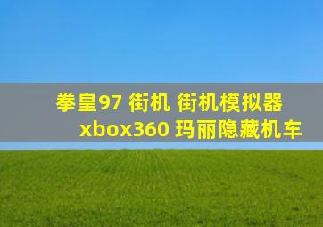 拳皇97 街机 街机模拟器 xbox360 玛丽隐藏机车