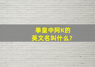 拳皇中阿K的英文名叫什么?