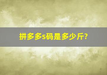 拼多多s码是多少斤?