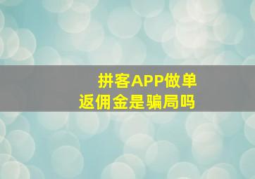 拼客APP做单返佣金是骗局吗(