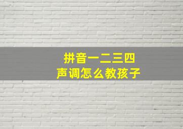 拼音一二三四声调怎么教孩子