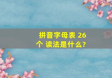 拼音字母表 26个 读法是什么?