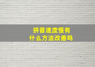 拼音速度慢,有什么方法改善吗