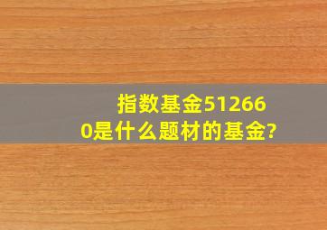 指数基金512660是什么题材的基金?