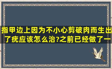 指甲边上因为不小心剪破肉而生出了疣,应该怎么治?之前已经做了一次