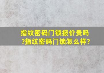 指纹密码门锁报价贵吗?指纹密码门锁怎么样?