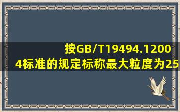 按GB/T19494.12004标准的规定标称最大粒度为25mm时一般分析和