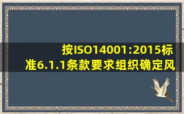 按ISO14001:2015标准6.1.1条款要求,组织确定风险和机会,应与( )有关...