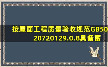 按《屋面工程质量验收规范》(GB502072012)9.0.8,具备蓄水条件的...