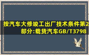 按《汽车大修竣工出厂技术条件第2部分:载货汽车》(GB/T3798.2—...