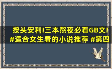 按头安利!三本熬夜必看GB文!#适合女生看的小说推荐 #第四 