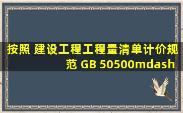 按照《 建设工程工程量清单计价规范》 (GB 50500—2013 )投标的工程...