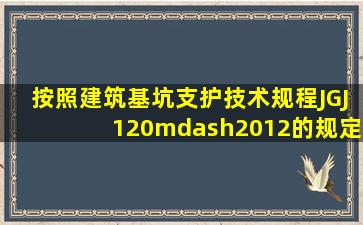 按照《建筑基坑支护技术规程》(JGJ120—2012)的规定,在设计悬臂桩...