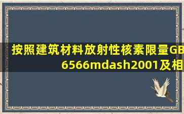 按照《建筑材料放射性核素限量》(GB6566—2001)及相关要求,测量...