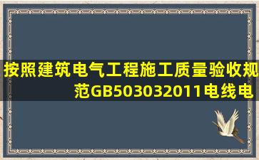 按照《建筑电气工程施工质量验收规范》GB503032011,电线、电缆穿...