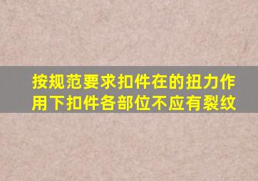 按规范要求,扣件在()的扭力作用下,扣件各部位不应有裂纹。