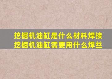 挖掘机油缸是什么材料焊接挖掘机油缸需要用什么焊丝(