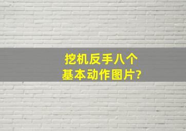 挖机反手八个基本动作,图片?