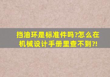 挡油环是标准件吗?怎么在机械设计手册里查不到?!